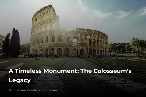 A Timeless Monument: The Colosseum's Enduring Legacy