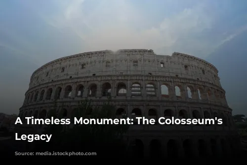 A Timeless Monument: The Colosseum's Enduring Legacy