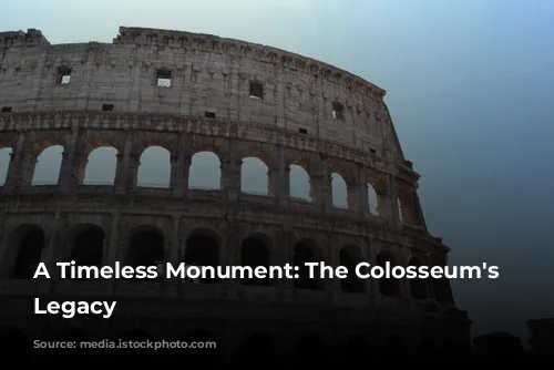 A Timeless Monument: The Colosseum's Enduring Legacy