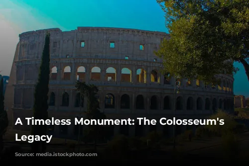 A Timeless Monument: The Colosseum's Enduring Legacy