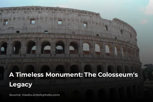 A Timeless Monument: The Colosseum's Enduring Legacy