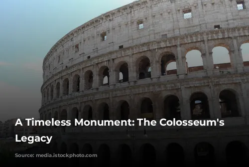 A Timeless Monument: The Colosseum's Enduring Legacy