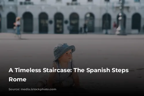 A Timeless Staircase: The Spanish Steps in Rome