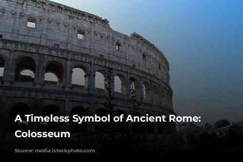 A Timeless Symbol of Ancient Rome: The Colosseum