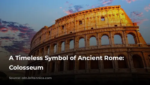 A Timeless Symbol of Ancient Rome: The Colosseum