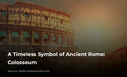 A Timeless Symbol of Ancient Rome: The Colosseum