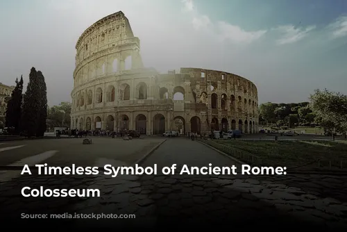 A Timeless Symbol of Ancient Rome: The Colosseum