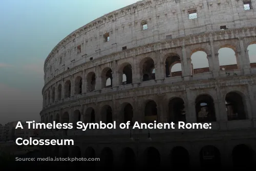 A Timeless Symbol of Ancient Rome: The Colosseum