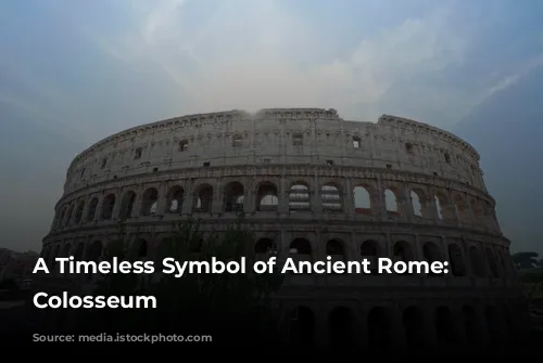 A Timeless Symbol of Ancient Rome: The Colosseum