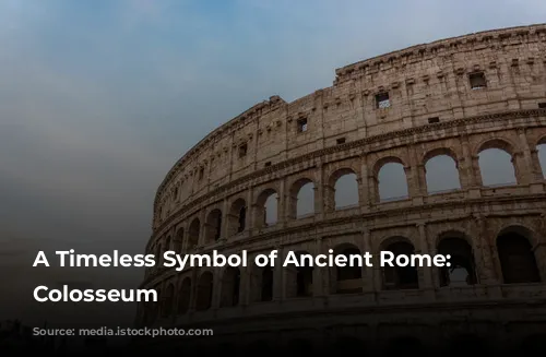 A Timeless Symbol of Ancient Rome: The Colosseum