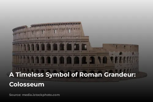 A Timeless Symbol of Roman Grandeur: The Colosseum