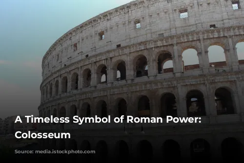 A Timeless Symbol of Roman Power: The Colosseum