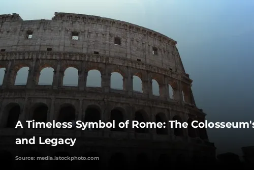 A Timeless Symbol of Rome: The Colosseum's History and Legacy