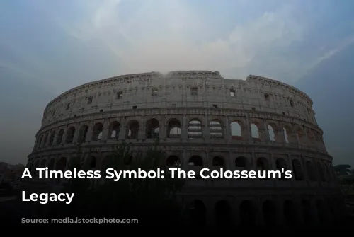 A Timeless Symbol: The Colosseum's Enduring Legacy