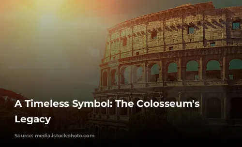 A Timeless Symbol: The Colosseum's Enduring Legacy