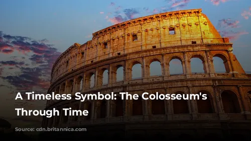 A Timeless Symbol: The Colosseum's Journey Through Time