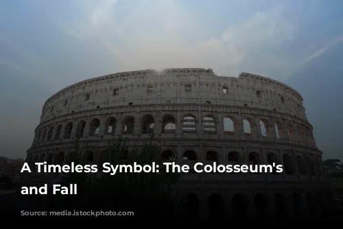 A Timeless Symbol: The Colosseum's Rise and Fall