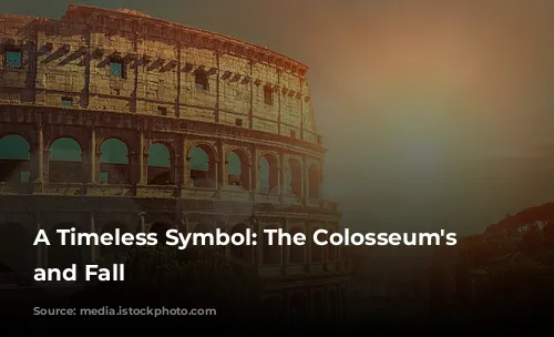 A Timeless Symbol: The Colosseum's Rise and Fall