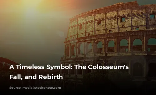 A Timeless Symbol: The Colosseum's Rise, Fall, and Rebirth