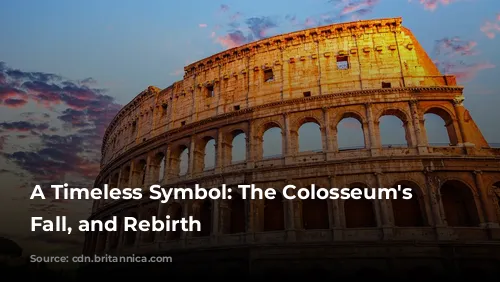 A Timeless Symbol: The Colosseum's Rise, Fall, and Rebirth