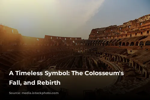 A Timeless Symbol: The Colosseum's Rise, Fall, and Rebirth