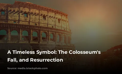 A Timeless Symbol: The Colosseum's Rise, Fall, and Resurrection