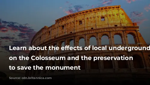 Learn about the effects of local underground construction on the Colosseum and the preservation efforts to save the monument