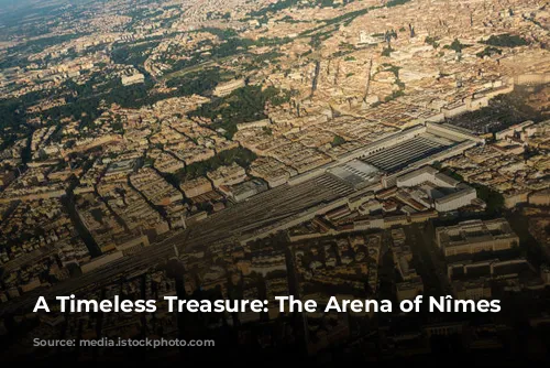 A Timeless Treasure: The Arena of Nîmes