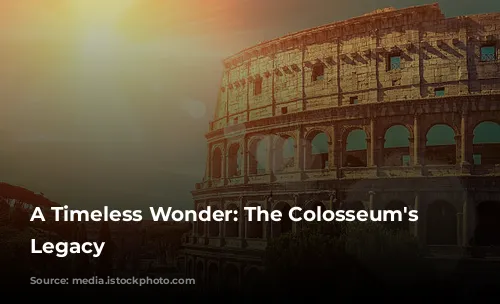 A Timeless Wonder: The Colosseum's Enduring Legacy