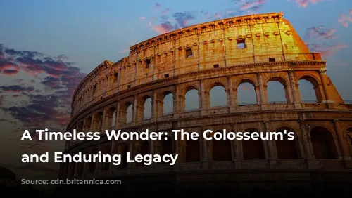 A Timeless Wonder: The Colosseum's History and Enduring Legacy