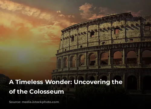 A Timeless Wonder: Uncovering the Secrets of the Colosseum