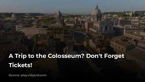 A Trip to the Colosseum? Don't Forget Your Tickets!