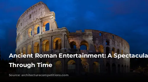 Ancient Roman Entertainment: A Spectacular Journey Through Time