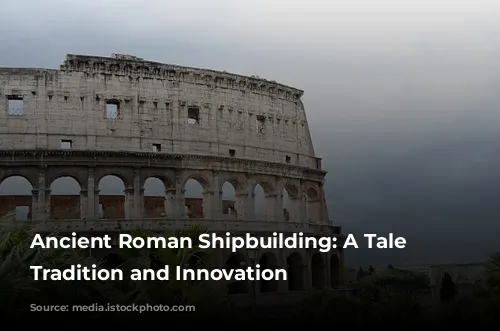 Ancient Roman Shipbuilding: A Tale of Tradition and Innovation