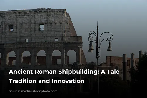 Ancient Roman Shipbuilding: A Tale of Tradition and Innovation