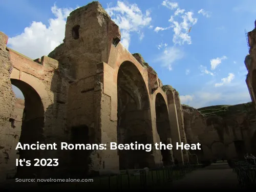 Ancient Romans: Beating the Heat Like It's 2023