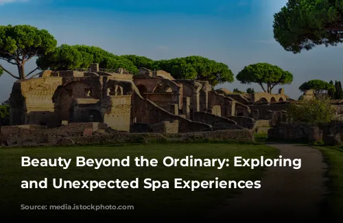 Beauty Beyond the Ordinary: Exploring Raw and Unexpected Spa Experiences