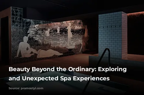 Beauty Beyond the Ordinary: Exploring Raw and Unexpected Spa Experiences