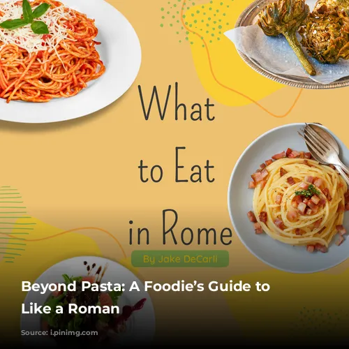 Beyond Pasta: A Foodie’s Guide to Eating Like a Roman