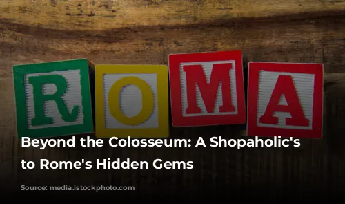 Beyond the Colosseum: A Shopaholic's Guide to Rome's Hidden Gems