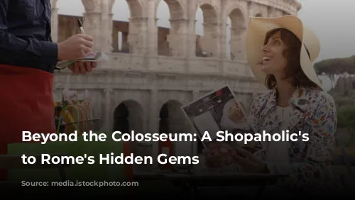 Beyond the Colosseum: A Shopaholic's Guide to Rome's Hidden Gems