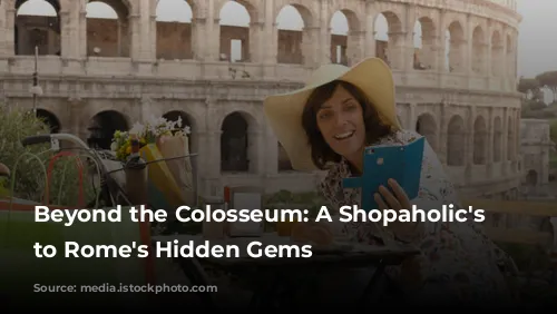 Beyond the Colosseum: A Shopaholic's Guide to Rome's Hidden Gems