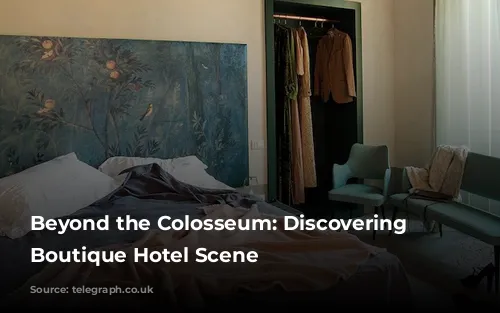 Beyond the Colosseum: Discovering Rome's Boutique Hotel Scene