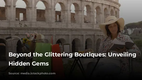 Beyond the Glittering Boutiques: Unveiling Rome's Hidden Gems