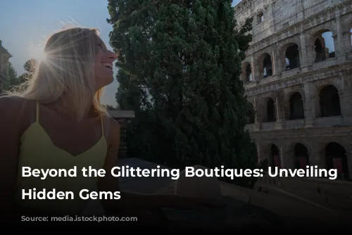 Beyond the Glittering Boutiques: Unveiling Rome's Hidden Gems