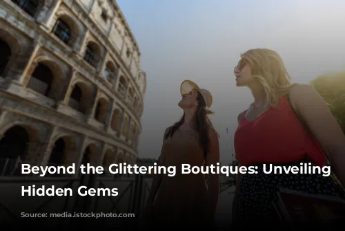 Beyond the Glittering Boutiques: Unveiling Rome's Hidden Gems