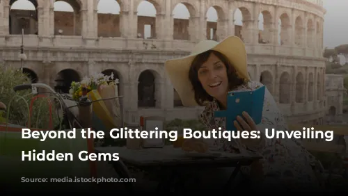 Beyond the Glittering Boutiques: Unveiling Rome's Hidden Gems