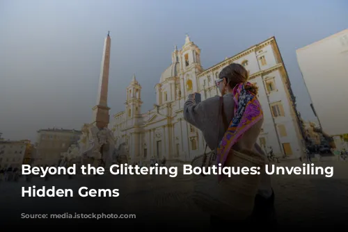 Beyond the Glittering Boutiques: Unveiling Rome's Hidden Gems