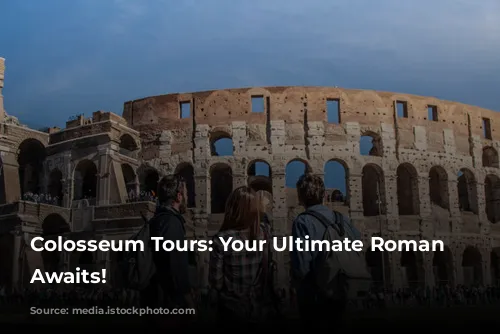 Colosseum Tours: Your Ultimate Roman Adventure Awaits!