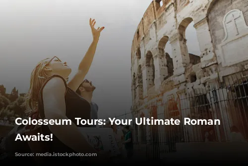 Colosseum Tours: Your Ultimate Roman Adventure Awaits!